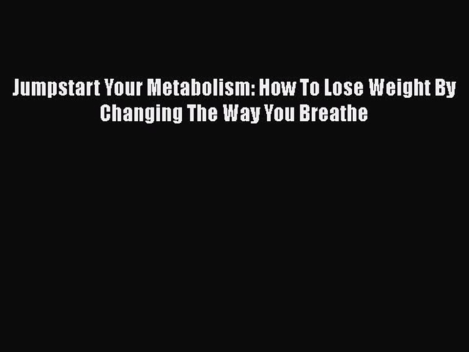 Read Books Jumpstart Your Metabolism: How To Lose Weight By Changing The Way You Breathe PDF
