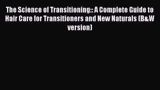 Download Books The Science of Transitioning:: A Complete Guide to Hair Care for Transitioners