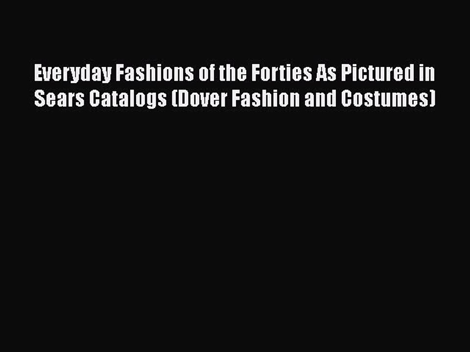 Read Books Everyday Fashions of the Forties As Pictured in Sears Catalogs (Dover Fashion and