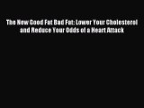 [PDF] The New Good Fat Bad Fat: Lower Your Cholesterol and Reduce Your Odds of a Heart Attack
