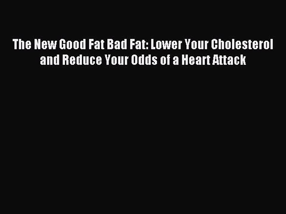 [PDF] The New Good Fat Bad Fat: Lower Your Cholesterol and Reduce Your Odds of a Heart Attack