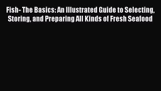 [PDF] Fish- The Basics: An Illustrated Guide to Selecting Storing and Preparing All Kinds of