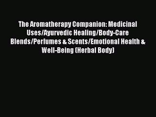 Download Video: Download Books The Aromatherapy Companion: Medicinal Uses/Ayurvedic Healing/Body-Care Blends/Perfumes