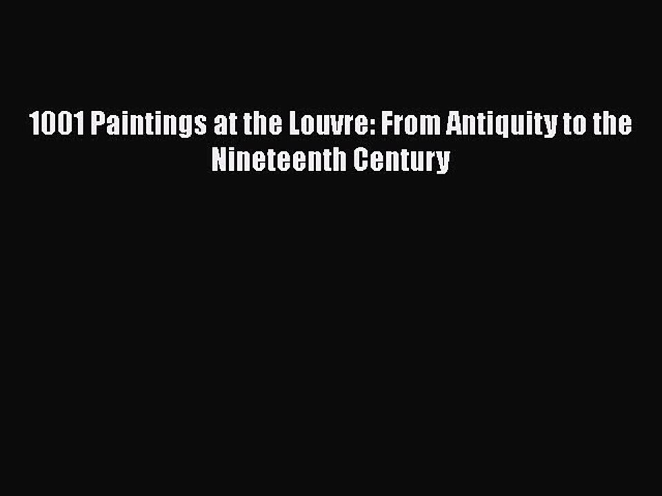 Read 1001 Paintings at the Louvre: From Antiquity to the Nineteenth Century Ebook Free