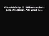 Read Writing In InDesign CC 2014 Producing Books: Adding Fixed Layout ePUBs & much more Ebook