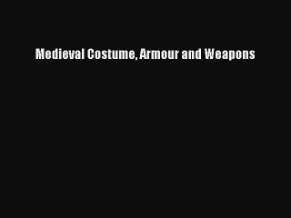 Read Medieval Costume Armour and Weapons Ebook Online