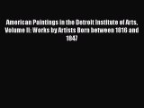 Read American Paintings in the Detroit Institute of Arts Volume II: Works by Artists Born between