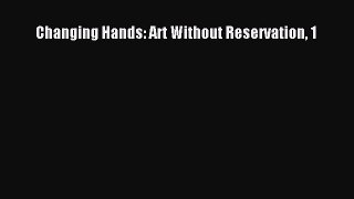 Read Changing Hands: Art Without Reservation 1 Ebook Free