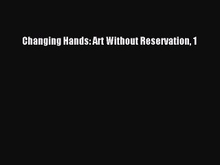 Read Changing Hands: Art Without Reservation 1 Ebook Free