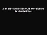 Download Acute and Critically Ill Elders An Issue of Critical Care Nursing Clinics PDF Free