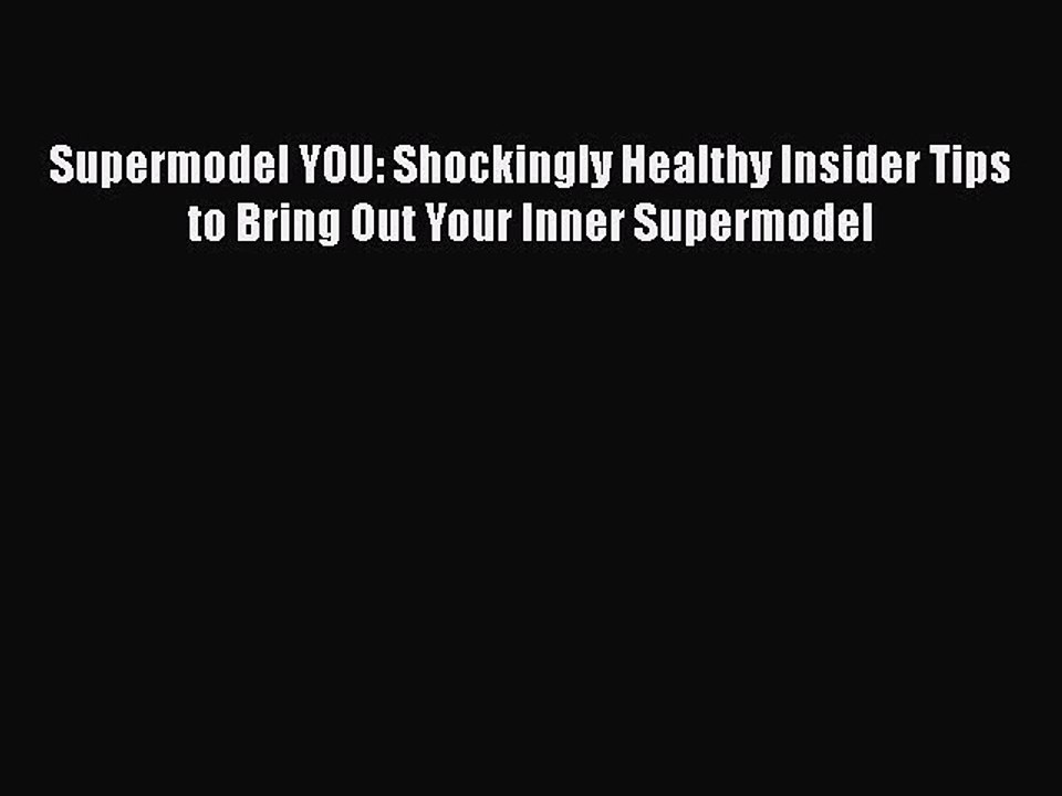 Read Books Supermodel YOU: Shockingly Healthy Insider Tips to Bring Out Your Inner Supermodel