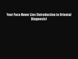 Download Books Your Face Never Lies (Introduction to Oriental Diagnosis) E-Book Free