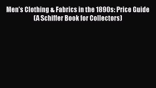 Read Books Men's Clothing & Fabrics in the 1890s: Price Guide (A Schiffer Book for Collectors)