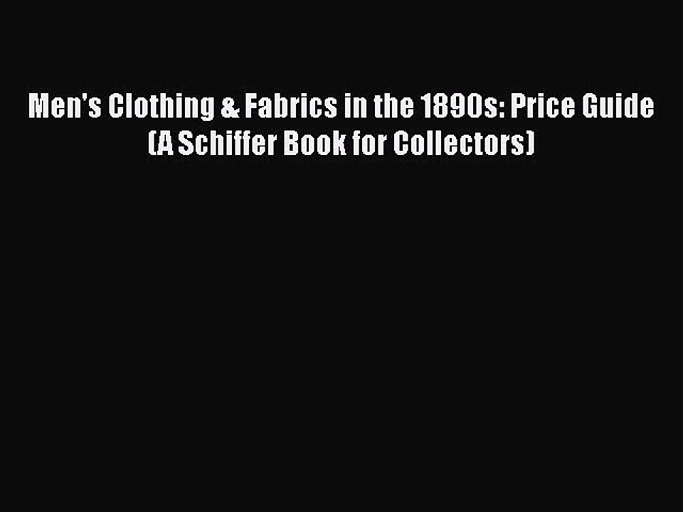 Read Books Men's Clothing & Fabrics in the 1890s: Price Guide (A Schiffer Book for Collectors)