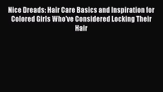 Read Books Nice Dreads: Hair Care Basics and Inspiration for Colored Girls Who've Considered