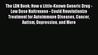 [PDF] The LDN Book: How a Little-Known Generic Drug - Low Dose Naltrexone - Could Revolutionize