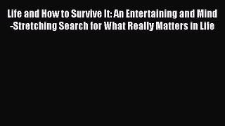 Read Books Life and How to Survive It: An Entertaining and Mind-Stretching Search for What