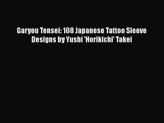 Read Books Garyou Tensei: 108 Japanese Tattoo Sleeve Designs by Yushi 'Horikichi' Takei E-Book