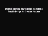 Read Creative Anarchy: How to Break the Rules of Graphic Design for Creative Success PDF Online