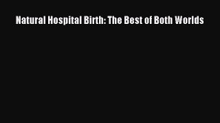 [PDF] Natural Hospital Birth: The Best of Both Worlds [Read] Full Ebook