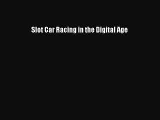 Read Slot Car Racing in the Digital Age PDF Free