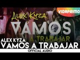 Alex Kyza - Vamos a Trabajar [official audio]