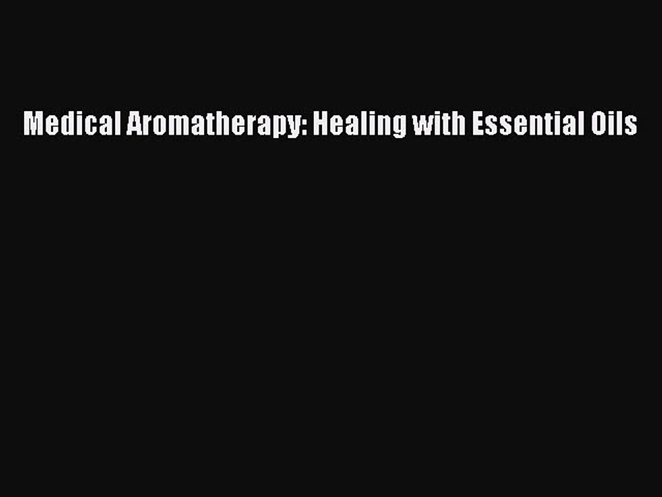 Read Books Medical Aromatherapy: Healing with Essential Oils E-Book Free