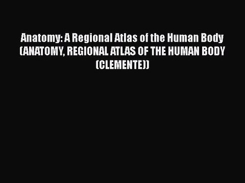Read Books Anatomy: A Regional Atlas of the Human Body (ANATOMY REGIONAL ATLAS OF THE HUMAN