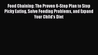 Download Books Food Chaining: The Proven 6-Step Plan to Stop Picky Eating Solve Feeding Problems