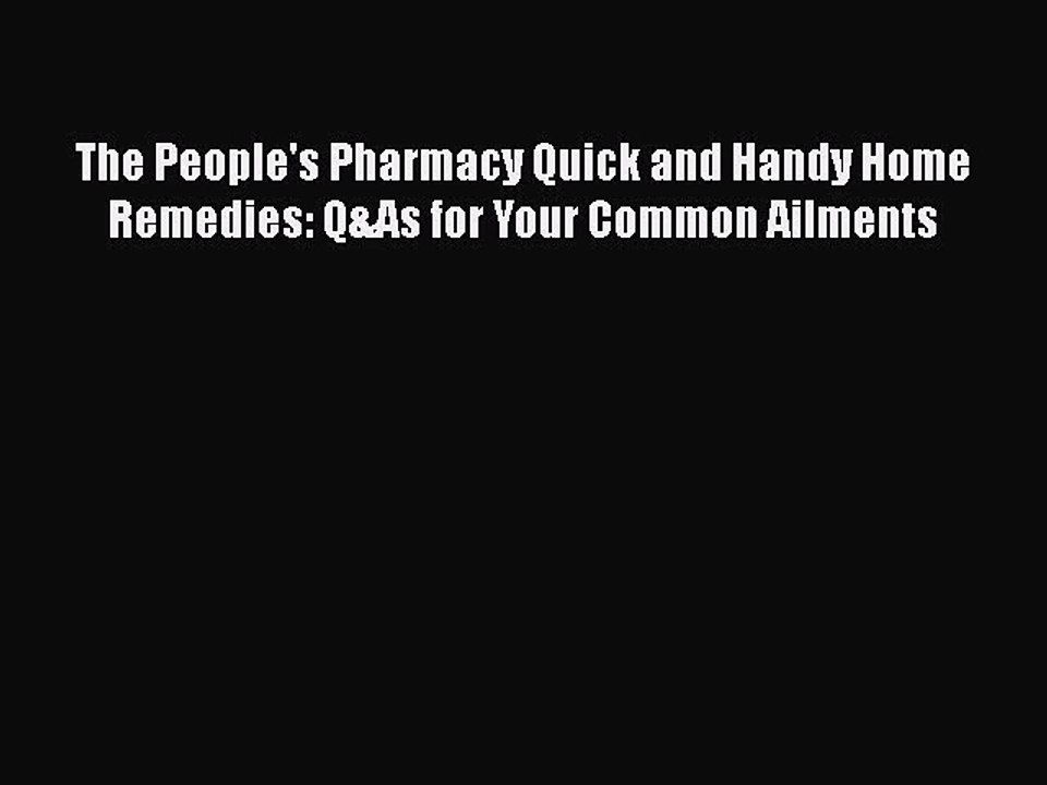 Read Books The People's Pharmacy Quick and Handy Home Remedies: Q&As for Your Common Ailments