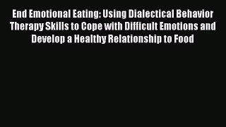 Read Books End Emotional Eating: Using Dialectical Behavior Therapy Skills to Cope with Difficult