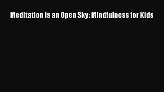 Download Books Meditation Is an Open Sky: Mindfulness for Kids Ebook PDF