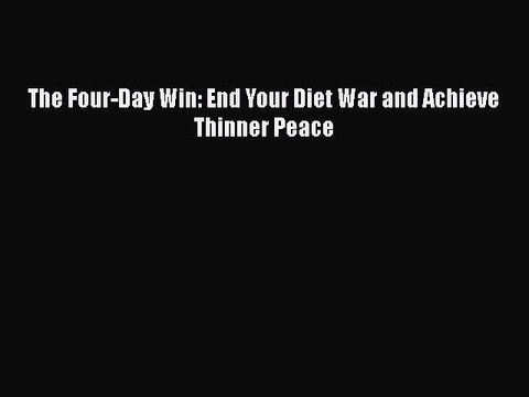 Read Books The Four-Day Win: End Your Diet War and Achieve Thinner Peace E-Book Free