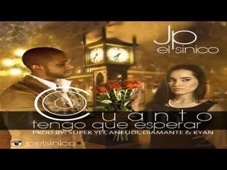 JP El Sinico - Cuanto tengo que esperar (Prod  By Super Yei, Aneudi, Diamante Y Kyan)