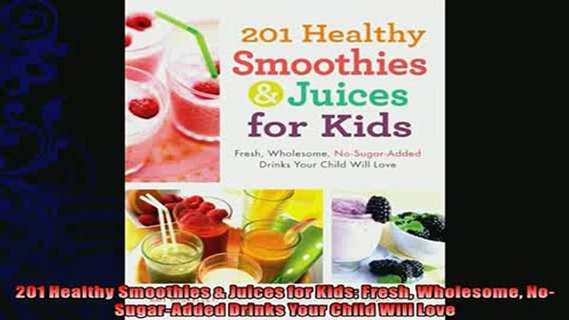 read here 201 Healthy Smoothies Juices for Kids Fresh Wholesome NoSugarAdded Drinks Your Child