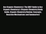 Read Book Ace Organic Chemistry I: The EASY Guide to Ace Organic Chemistry I: (Organic Chemistry