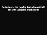 Read Design Leadership: How Top Design Leaders Build and Grow Successful Organizations Ebook