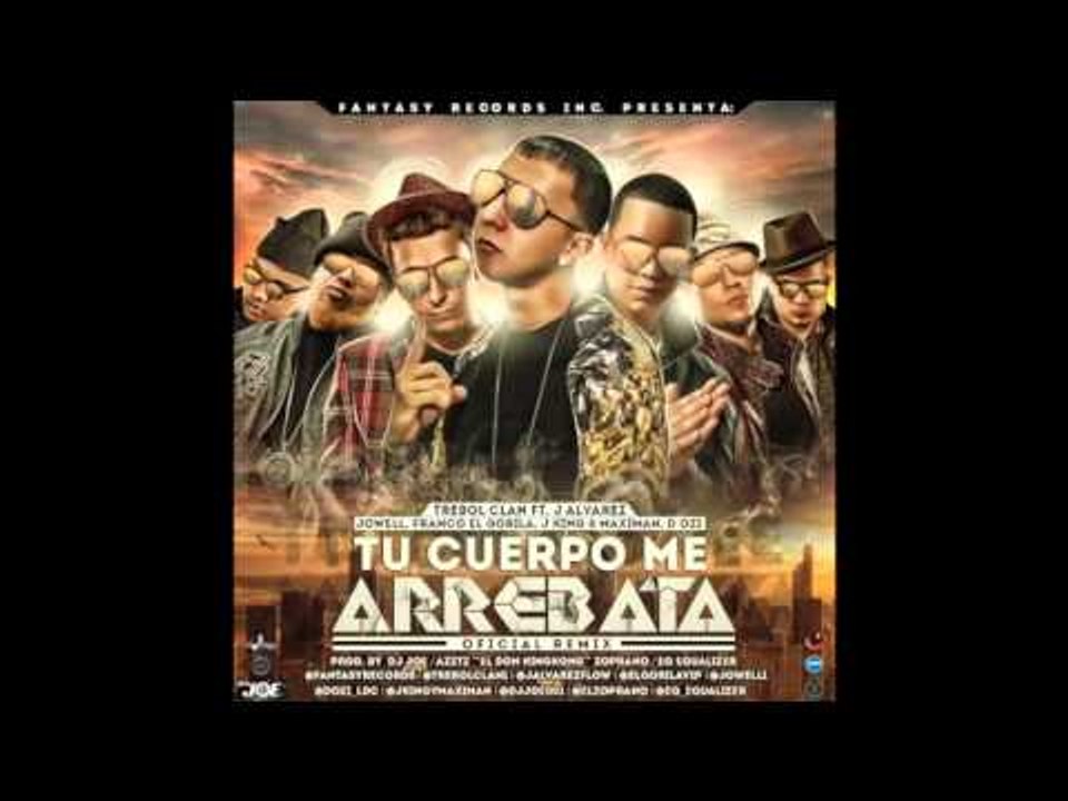 Trebol Clan - Tu Cuerpo Me Arrebata ft. J Alvarez, Jowell, Franco El Gorila, J King y Maximan, D Ozi