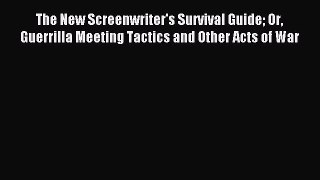 Read The New Screenwriter's Survival Guide Or Guerrilla Meeting Tactics and Other Acts of War