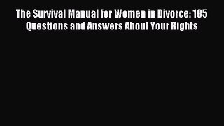 Read The Survival Manual for Women in Divorce: 185 Questions and Answers About Your Rights