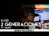 D.OZi  - 2 Generaciones ft. Tempo [Behind the Scenes 2]