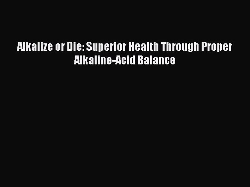 Download Books Alkalize or Die: Superior Health Through Proper Alkaline-Acid Balance Ebook