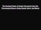 Read Books The Healing Power of Sound: Recovery from Life-Threatening Illness Using Sound Voice