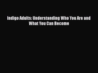 Download Books Indigo Adults: Understanding Who You Are and What You Can Become ebook textbooks