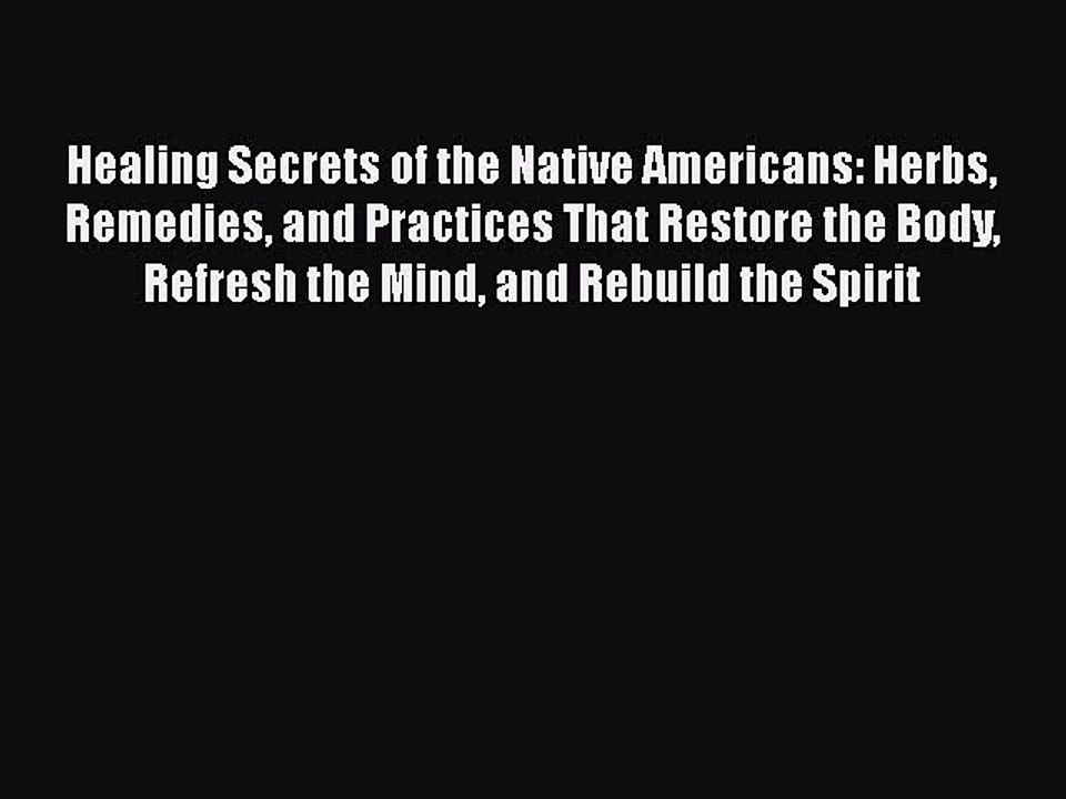 Read Books Healing Secrets of the Native Americans: Herbs Remedies and Practices That Restore