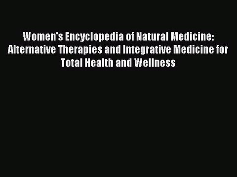 Download Books Women's Encyclopedia of Natural Medicine: Alternative Therapies and Integrative