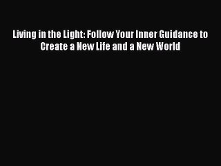 Read Books Living in the Light: Follow Your Inner Guidance to Create a New Life and a New World
