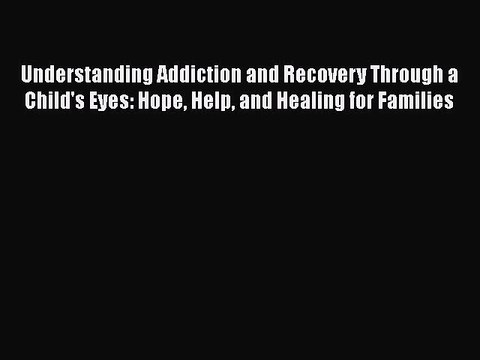 Read Books Understanding Addiction and Recovery Through a Child's Eyes: Hope Help and Healing