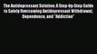 Read Books The Antidepressant Solution: A Step-by-Step Guide to Safely Overcoming Antidepressant