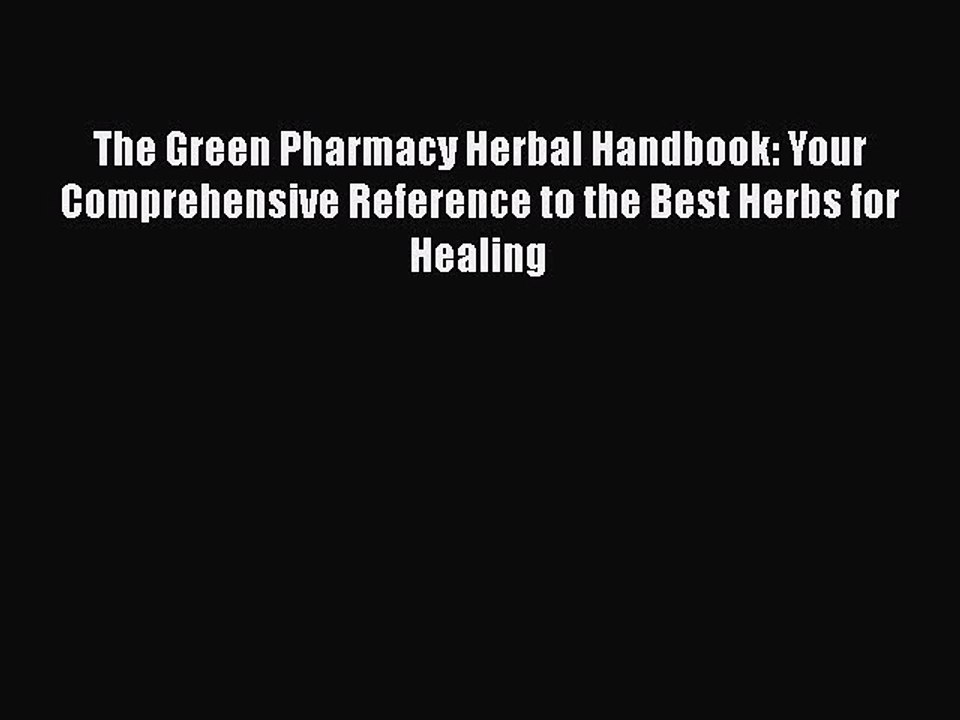 Read Books The Green Pharmacy Herbal Handbook: Your Comprehensive Reference to the Best Herbs